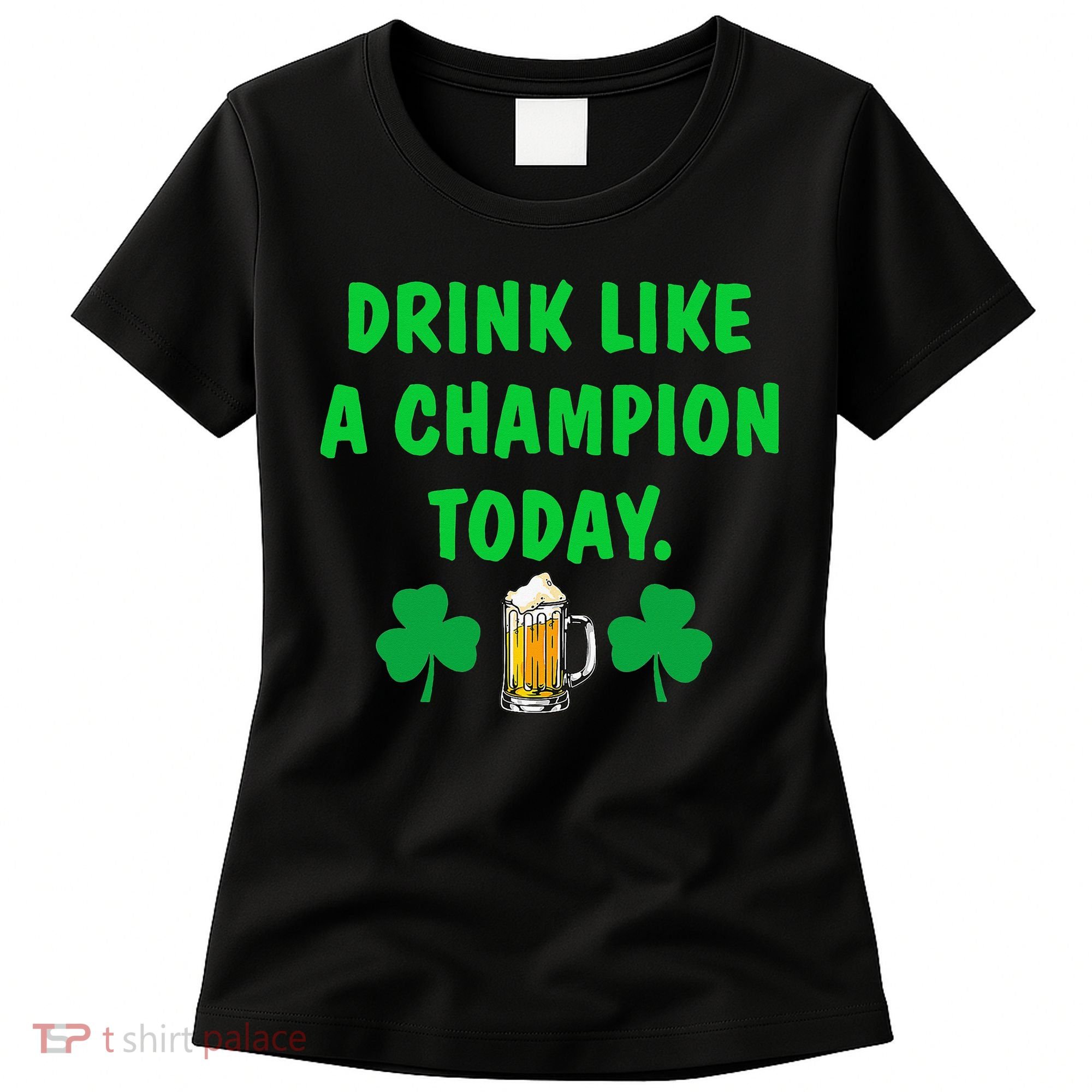 Drink Like Champion Today St Patricks Day Irish Drinking Women's T-Shirt