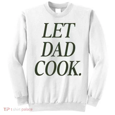 Dadchef Let Dad Cook Sweatshirt