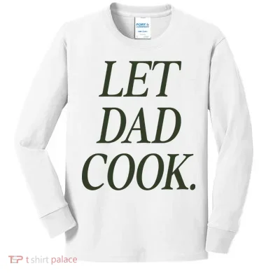 Dadchef Let Dad Cook Kids Long Sleeve Shirt