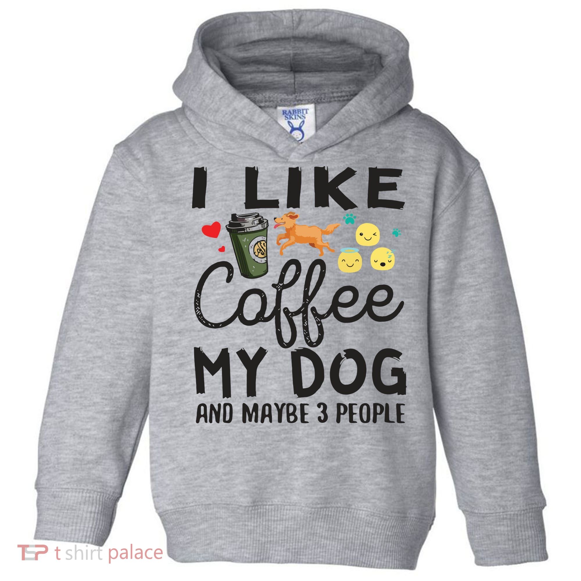 Dog Lovers I Like Coffee My Dog And Maybe 3 People Toddler Hoodie