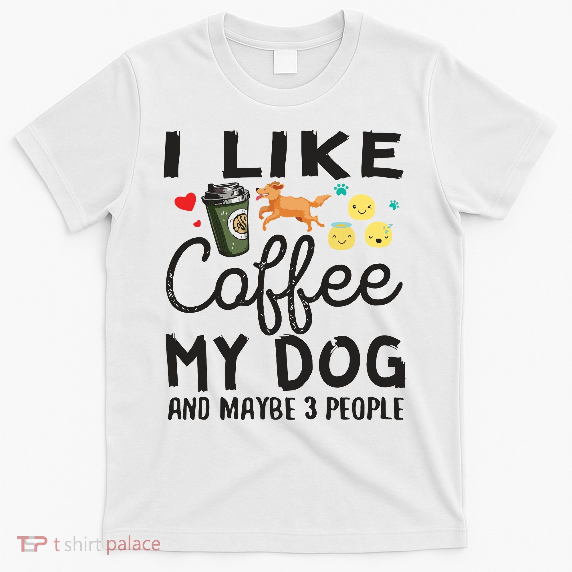 Dog Lovers I Like Coffee My Dog And Maybe 3 People T-Shirt