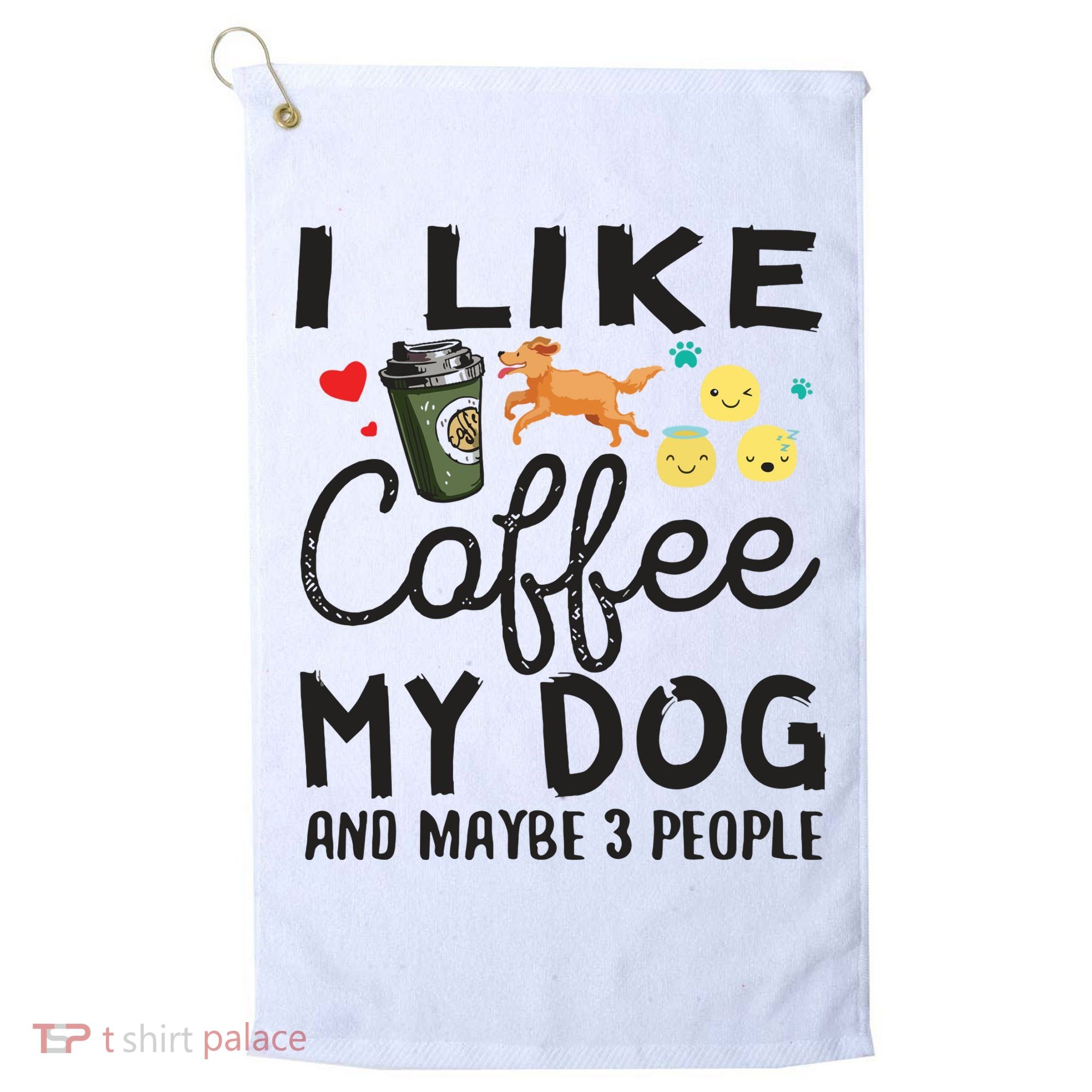Dog Lovers I Like Coffee My Dog And Maybe 3 People Golf Towel