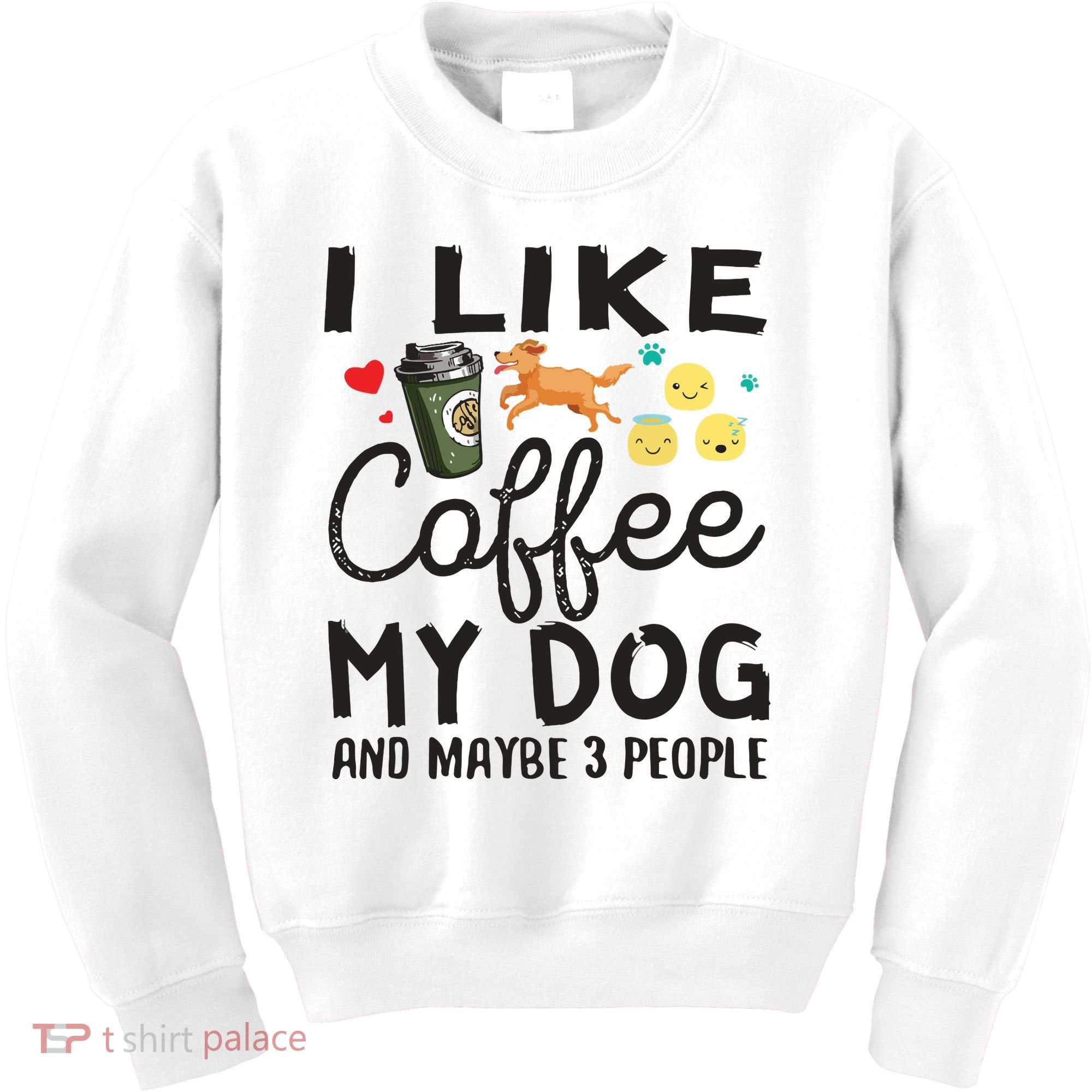 Dog Lovers I Like Coffee My Dog And Maybe 3 People Kids Sweatshirt