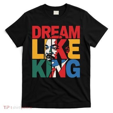 Dream Like King Martin Luther King Jr. T-Shirt