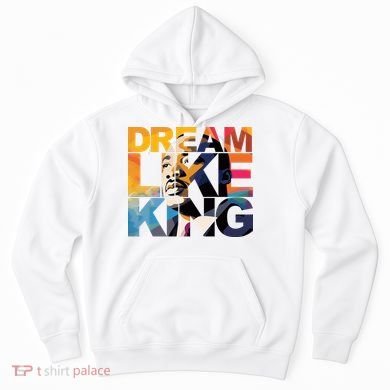 Dream Like King Martin Luther King Day Hoodie