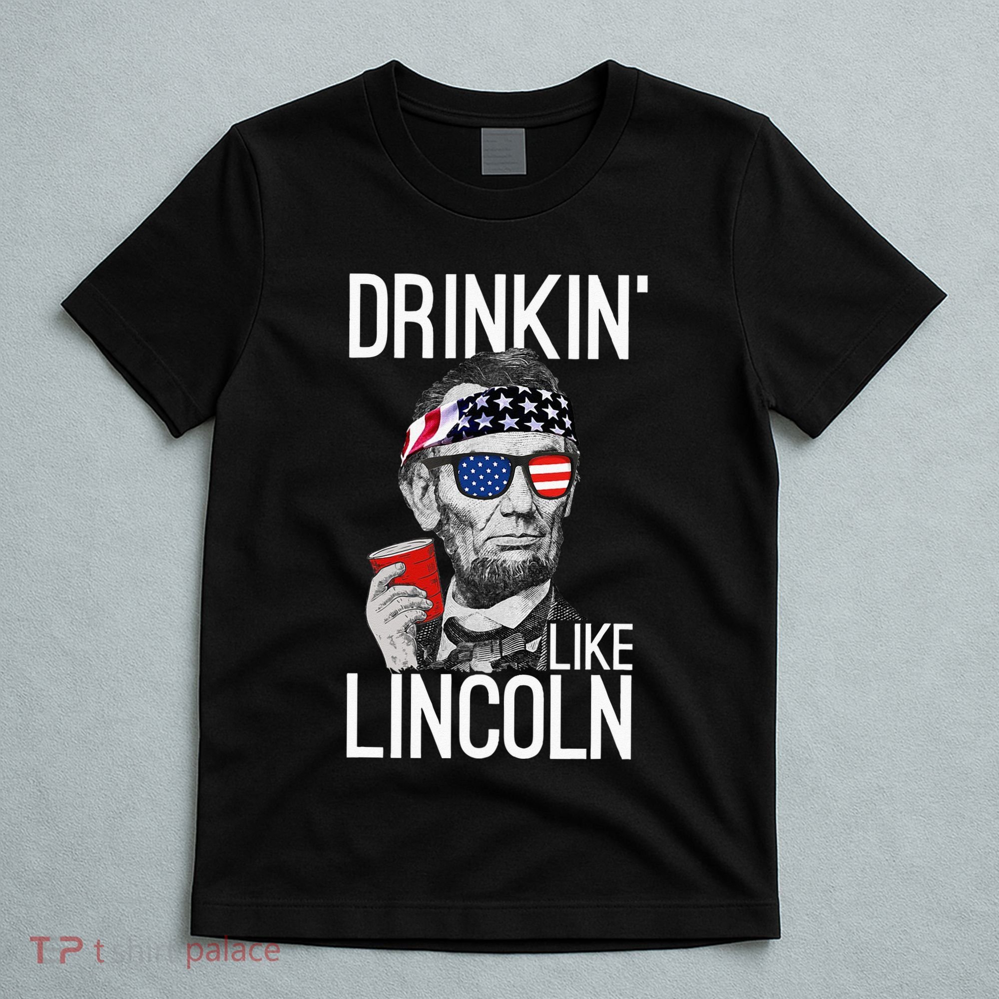 Drinkin Like Lincoln Patriot Abraham Lincoln Beer Drinking T-Shirt