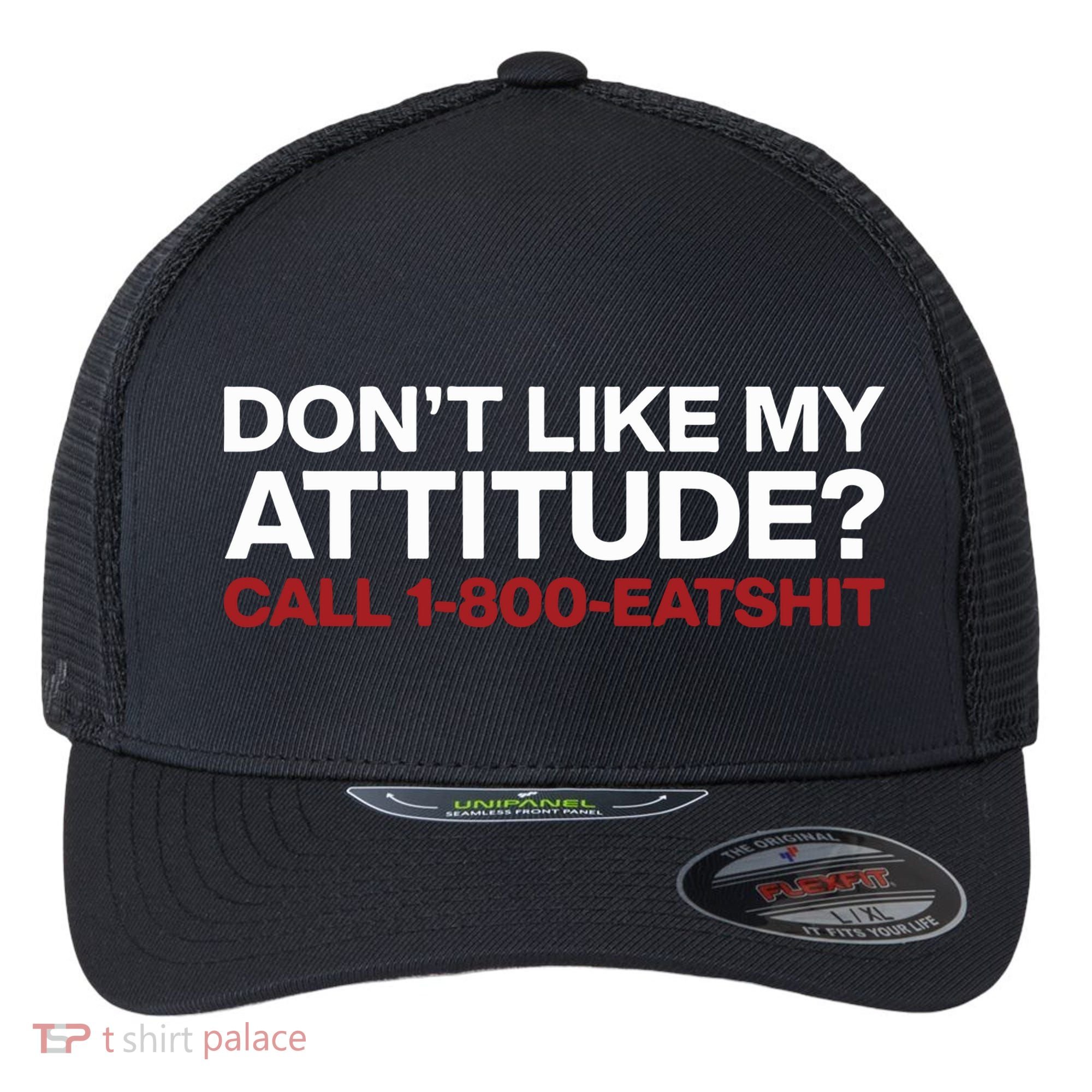 Dont Like My Attitude Call 1 800 Eatshit Flexfit Unipanel Trucker Cap