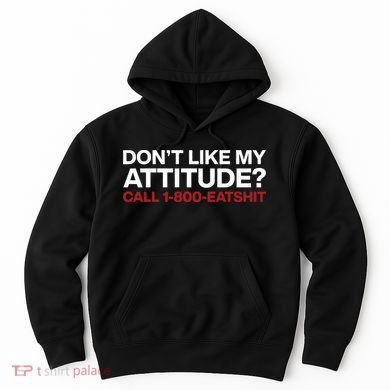 Dont Like My Attitude Call 1 800 Eatshit Hoodie