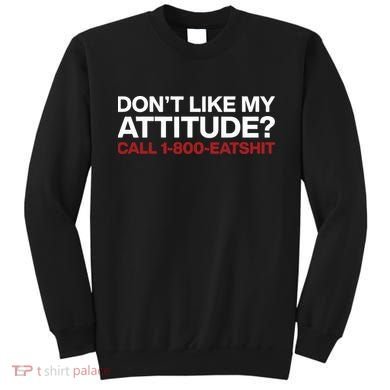 Dont Like My Attitude Call 1 800 Eatshit Sweatshirt