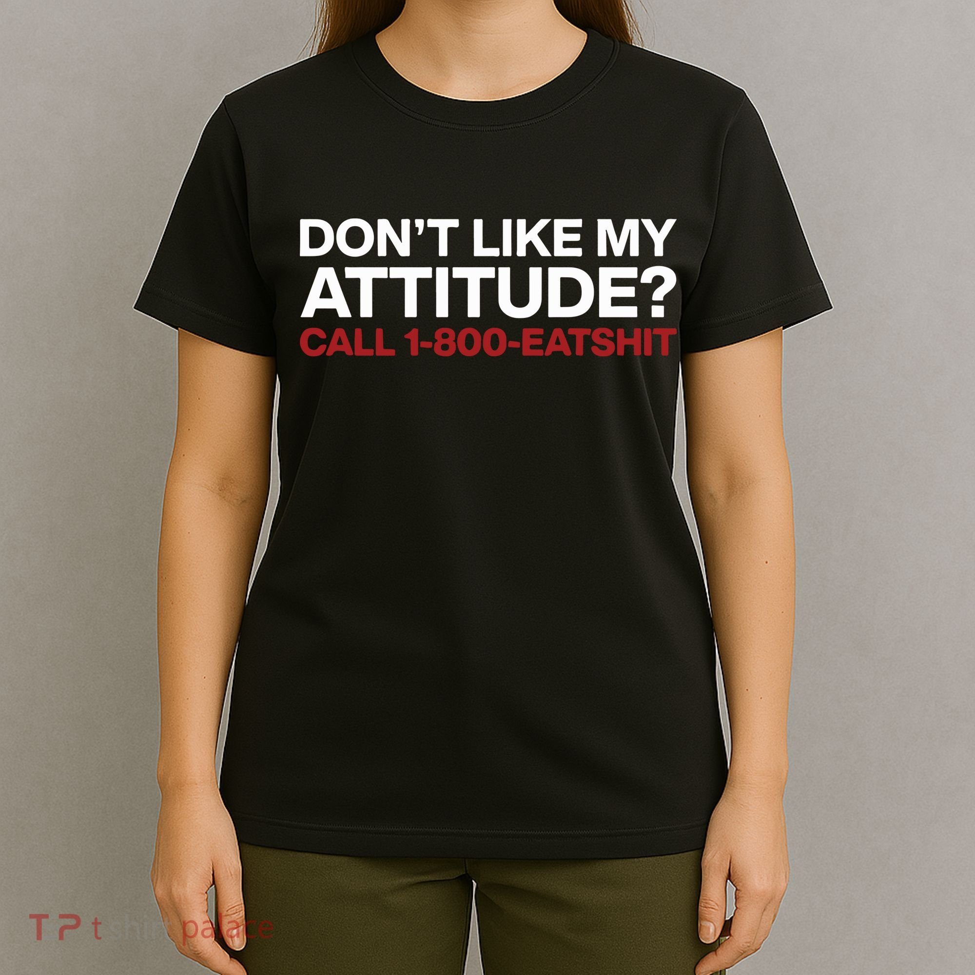 Dont Like My Attitude Call 1 800 Eatshit T-Shirt