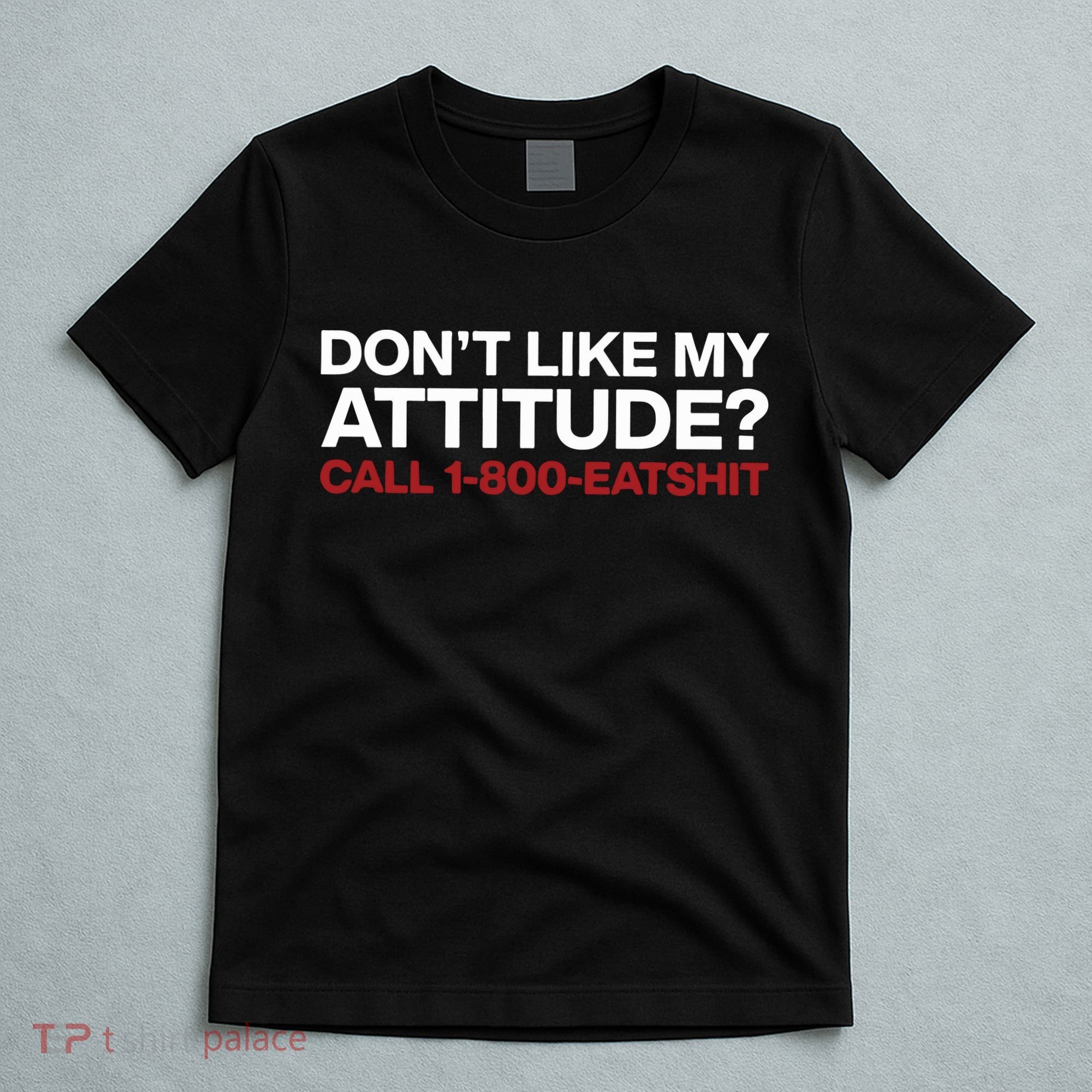 Dont Like My Attitude Call 1 800 Eatshit T-Shirt