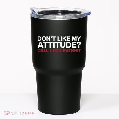Dont Like My Attitude Call 1 800 Eatshit Tumbler