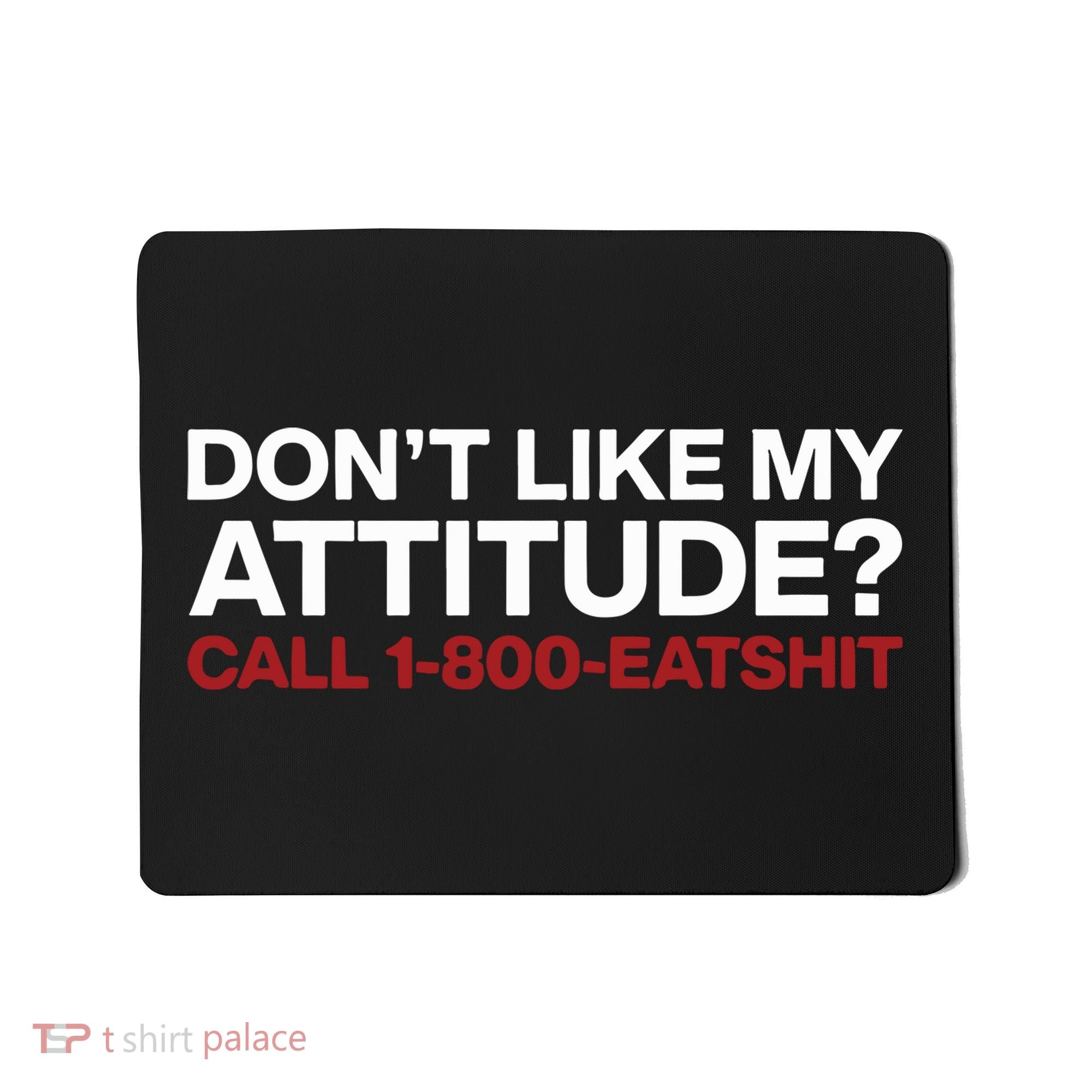 Dont Like My Attitude Call 1 800 Eatshit Mousepad