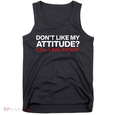 Dont Like My Attitude Call 1 800 Eatshit Tank Top