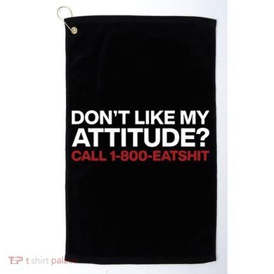 Dont Like My Attitude Call 1 800 Eatshit Golf Towel