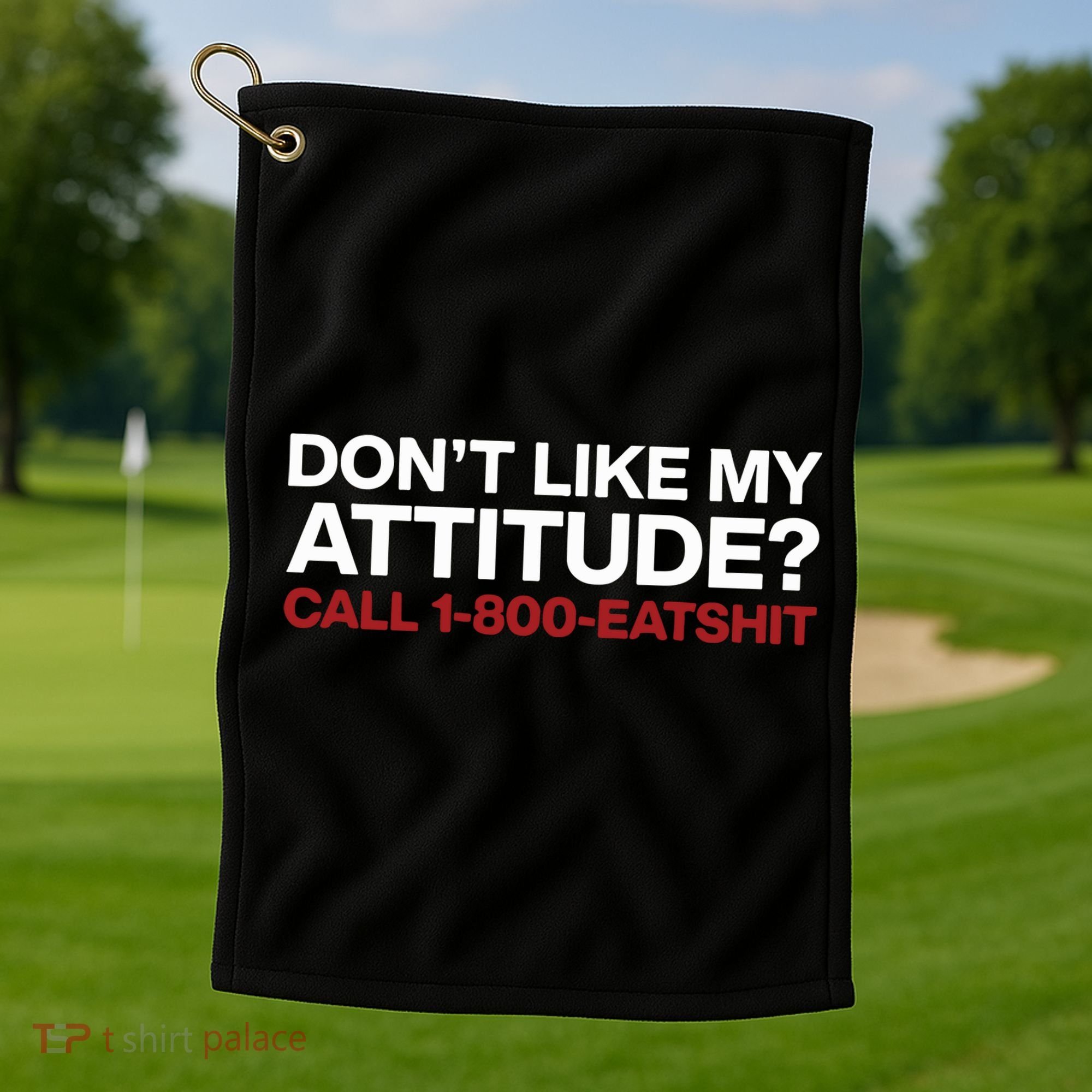 Dont Like My Attitude Call 1 800 Eatshit Golf Towel