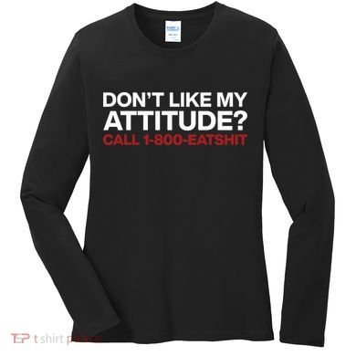 Dont Like My Attitude Call 1 800 Eatshit Women's Long Sleeve Shirt