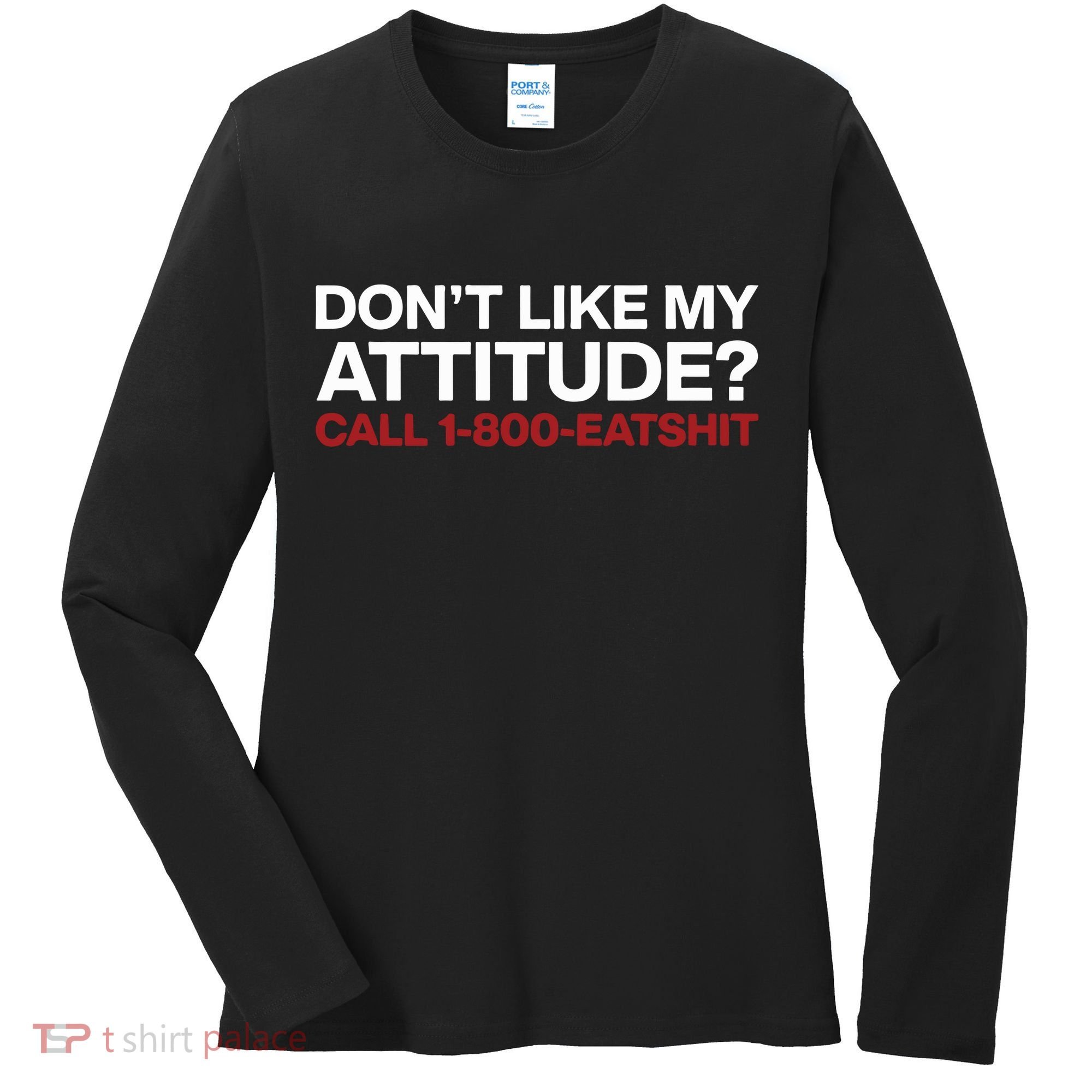 Dont Like My Attitude Call 1 800 Eatshit Women's Long Sleeve Shirt