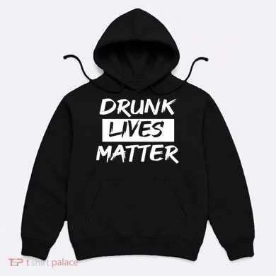 Drunk Lives Matter Hoodie
