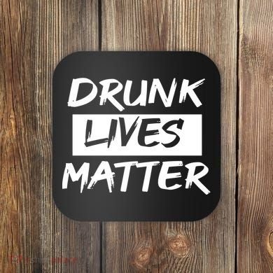 Drunk Lives Matter Coaster