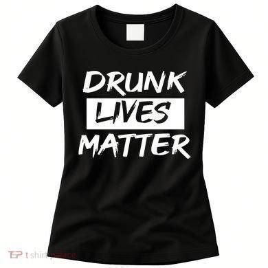 Drunk Lives Matter Women's T-Shirt