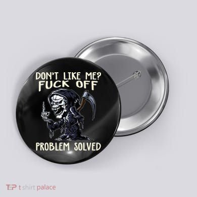 Don't Like Me Fuck Off Problem Solved Funny Grim Reaper Button