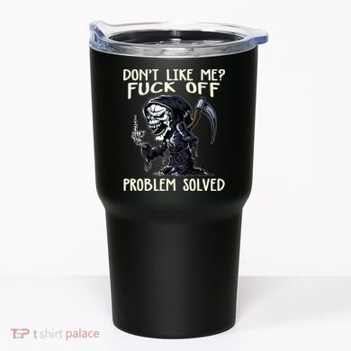 Don't Like Me Fuck Off Problem Solved Funny Grim Reaper Tumbler