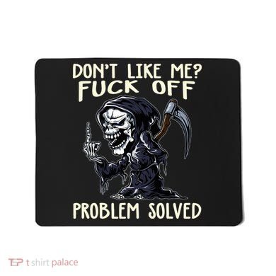 Don't Like Me Fuck Off Problem Solved Funny Grim Reaper Mousepad