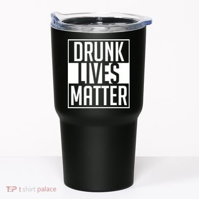 Drunk Lives Matter Tumbler