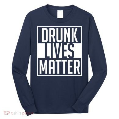 Drunk Lives Matter Long Sleeve Shirt