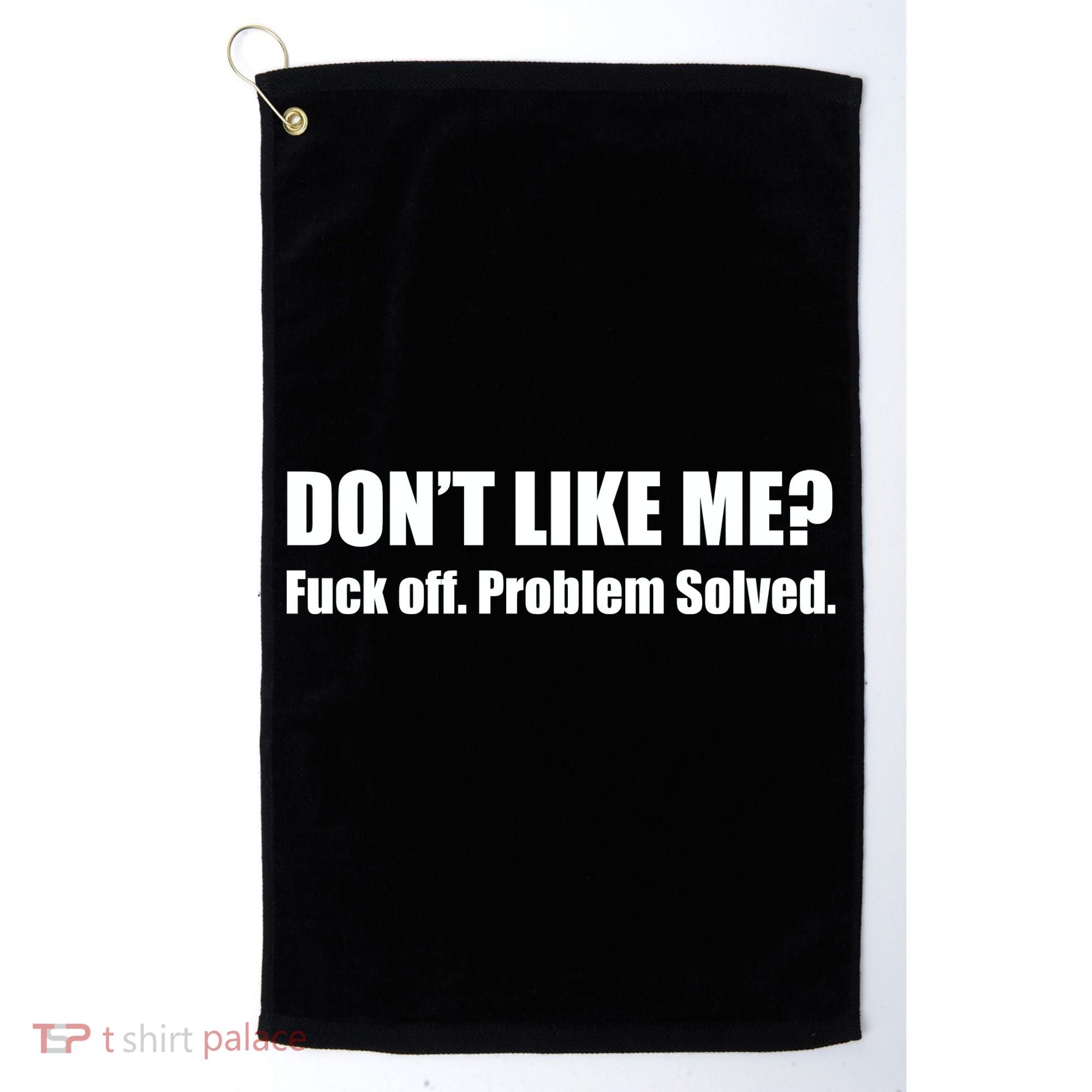Don’T Like Me Golf Towel