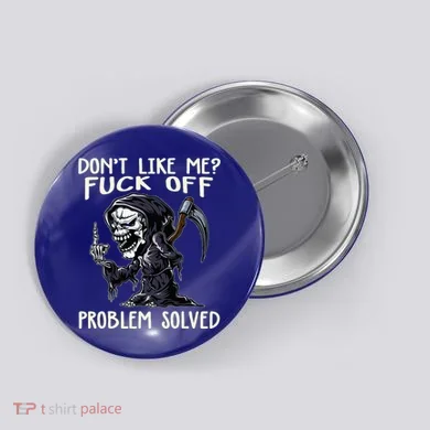 DonT Like Me Fuck Off Problem Solved Funny Grim Reaper Button
