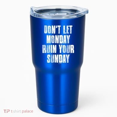 Don't Let Monday Ruin Your Sunday Cute Gift Tumbler