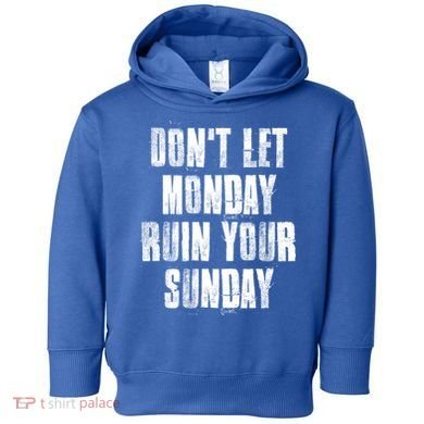Don't Let Monday Ruin Your Sunday Cute Gift Toddler Hoodie