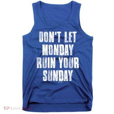 Don't Let Monday Ruin Your Sunday Cute Gift Tank Top