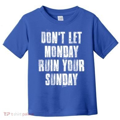 Don't Let Monday Ruin Your Sunday Cute Gift Toddler T-Shirt