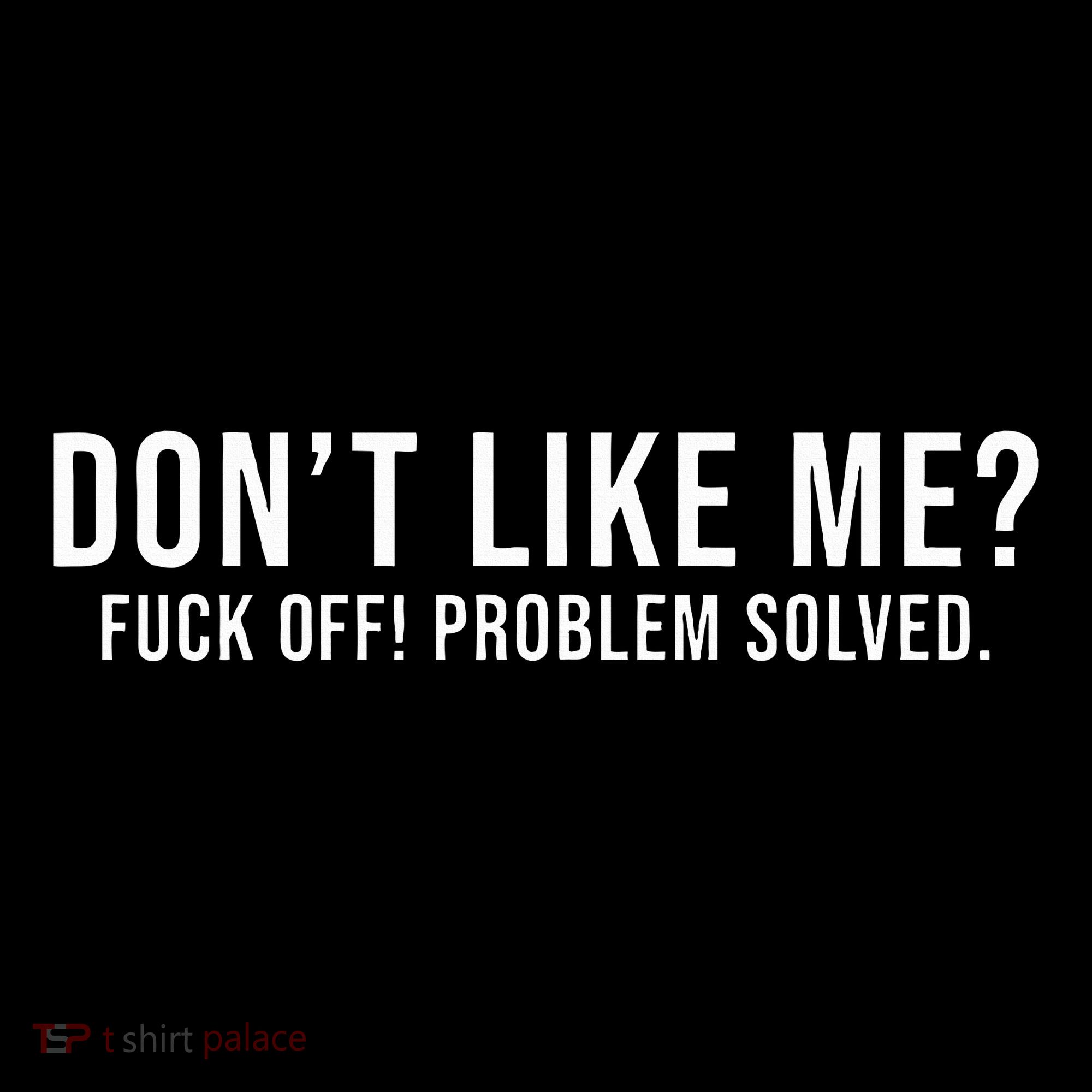 DonT Like Me Fuck Off! Problem Solved Funny Sweatshirt