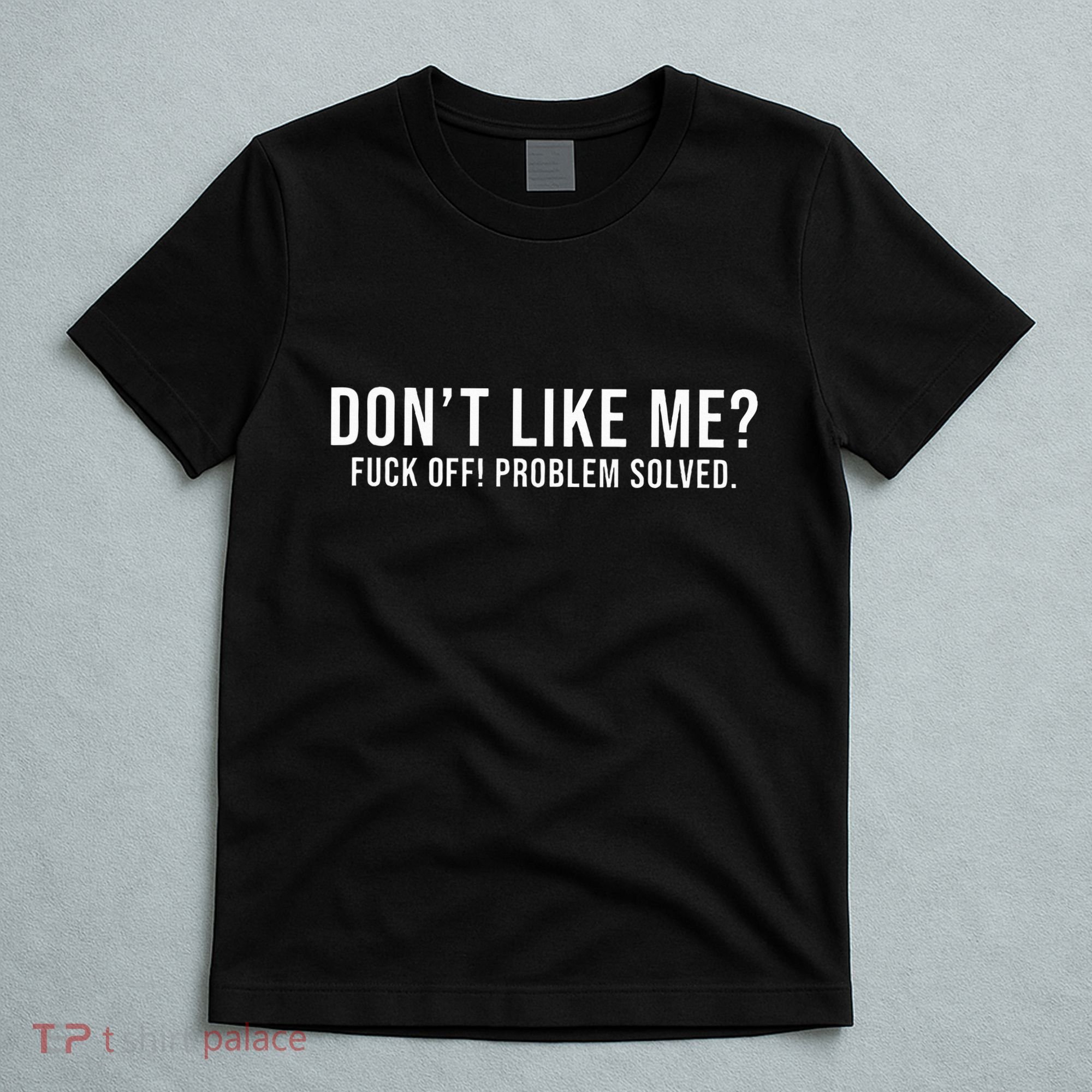 DonT Like Me Fuck Off! Problem Solved Funny T-Shirt
