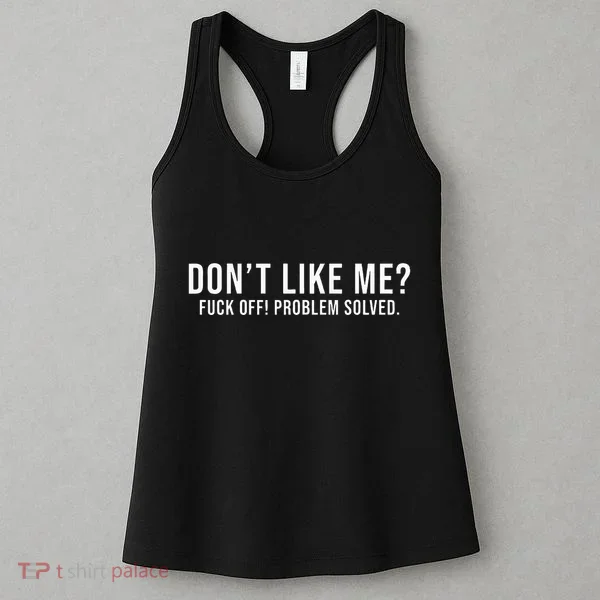 DonT Like Me Fuck Off! Problem Solved Funny Women's Tank Top