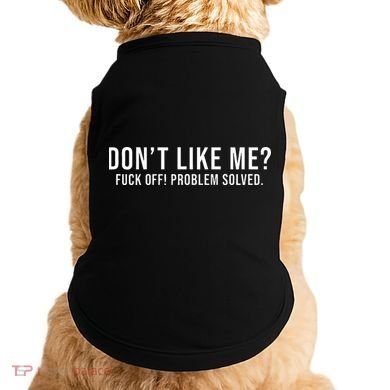 DonT Like Me Fuck Off! Problem Solved Doggie Tank