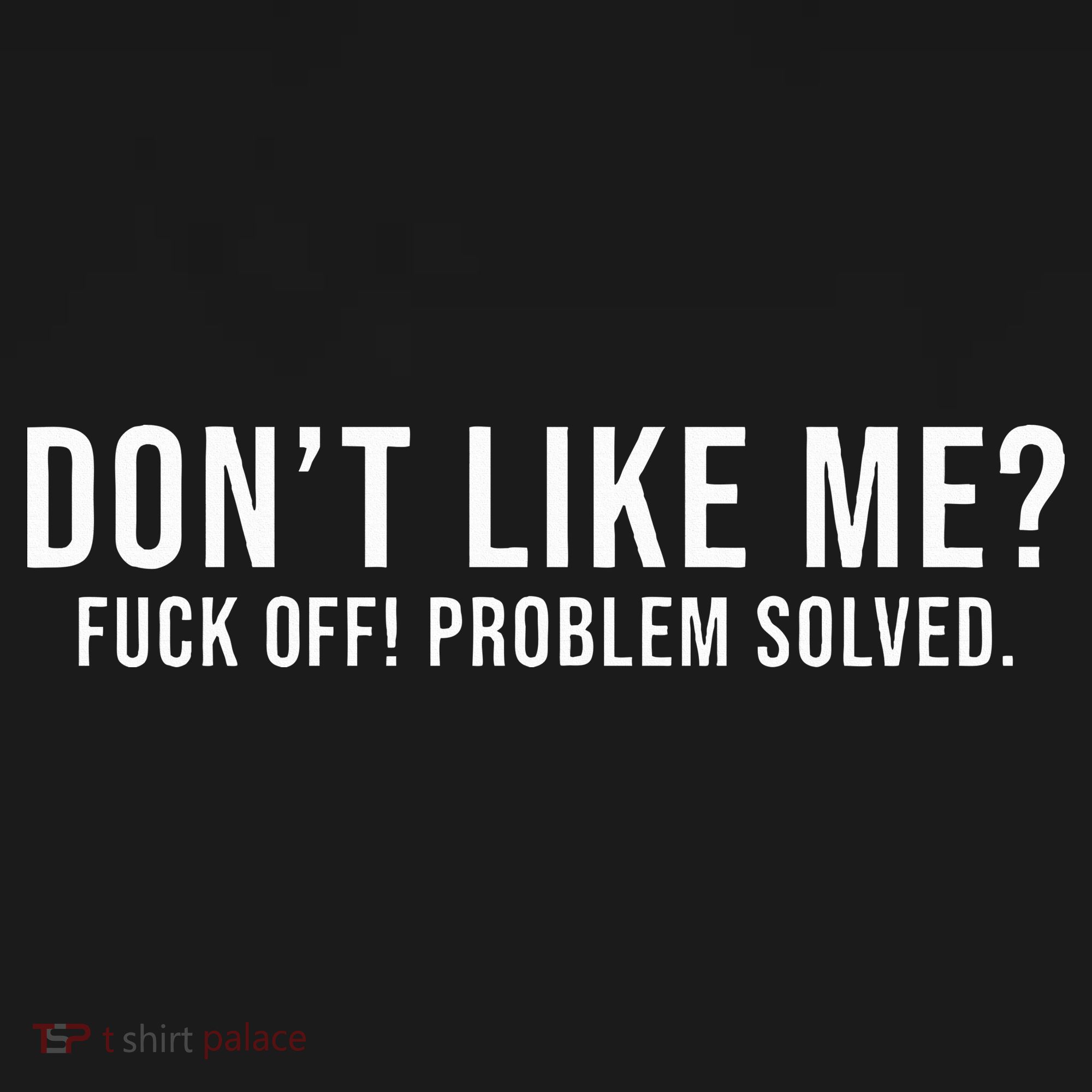 DonT Like Me Fuck Off! Problem Solved T-Shirt