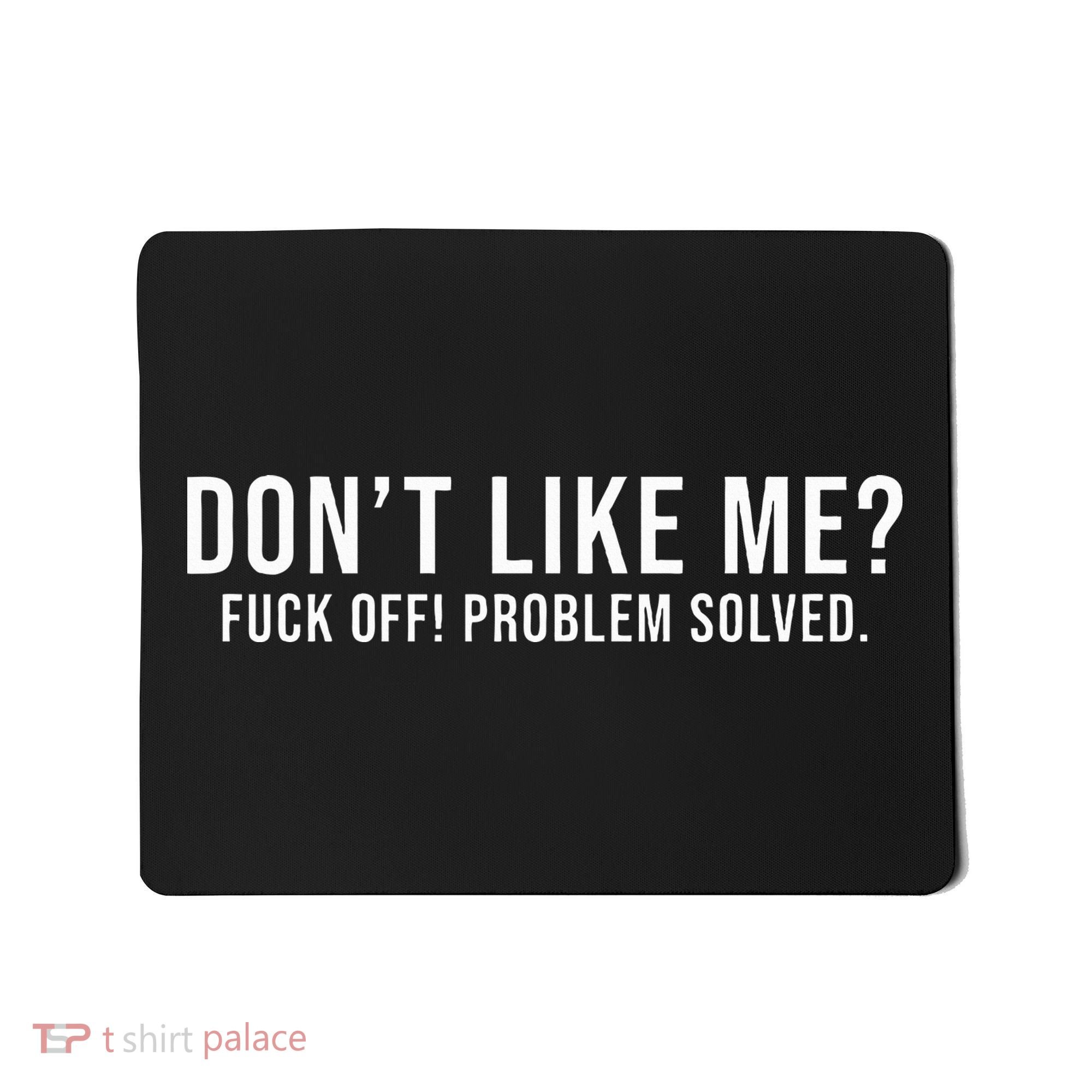 DonT Like Me Fuck Off! Problem Solved Mousepad
