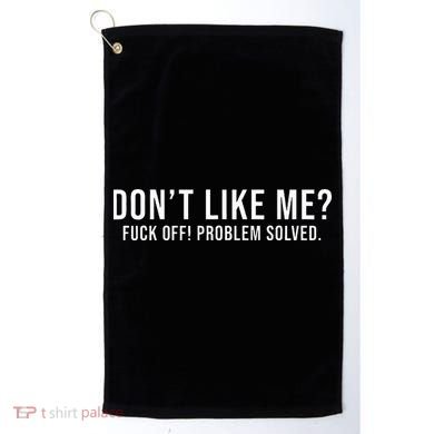 DonT Like Me Fuck Off! Problem Solved Golf Towel
