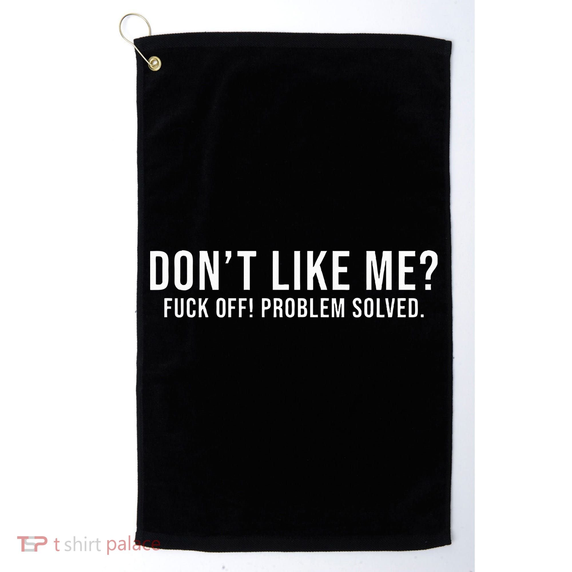 DonT Like Me Fuck Off! Problem Solved Golf Towel