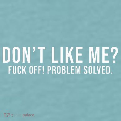DonT Like Me Fuck Off! Problem Solved Sueded Cloud Jersey T-Shirt