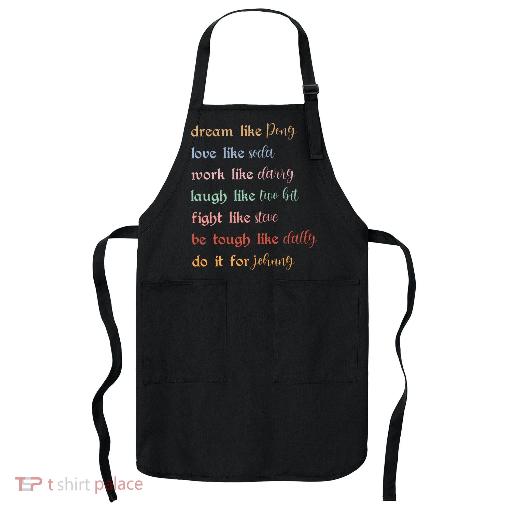 Dream Like Pony Love Like Soda Work Like Darry Laugh Like Two Bit Apron