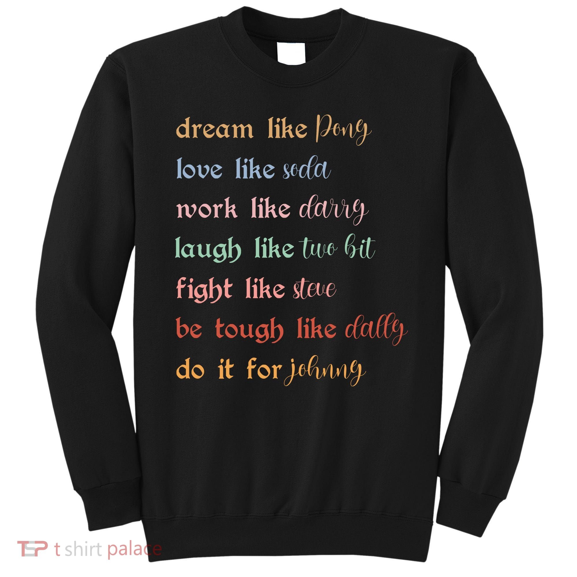 Dream Like Pony Love Like Soda Work Like Darry Laugh Like Two Bit Sweatshirt