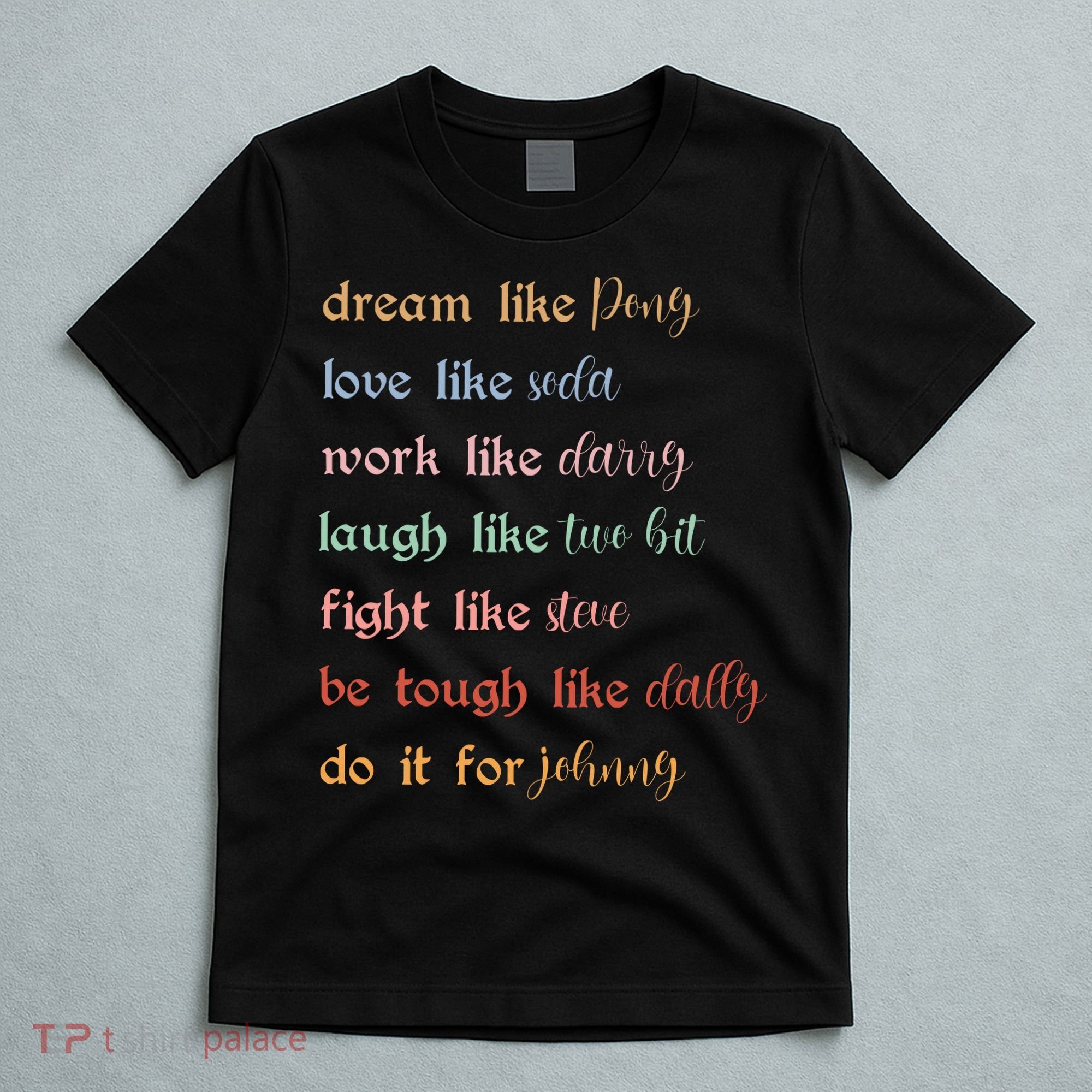 Dream Like Pony Love Like Soda Work Like Darry Laugh Like Two Bit T-Shirt