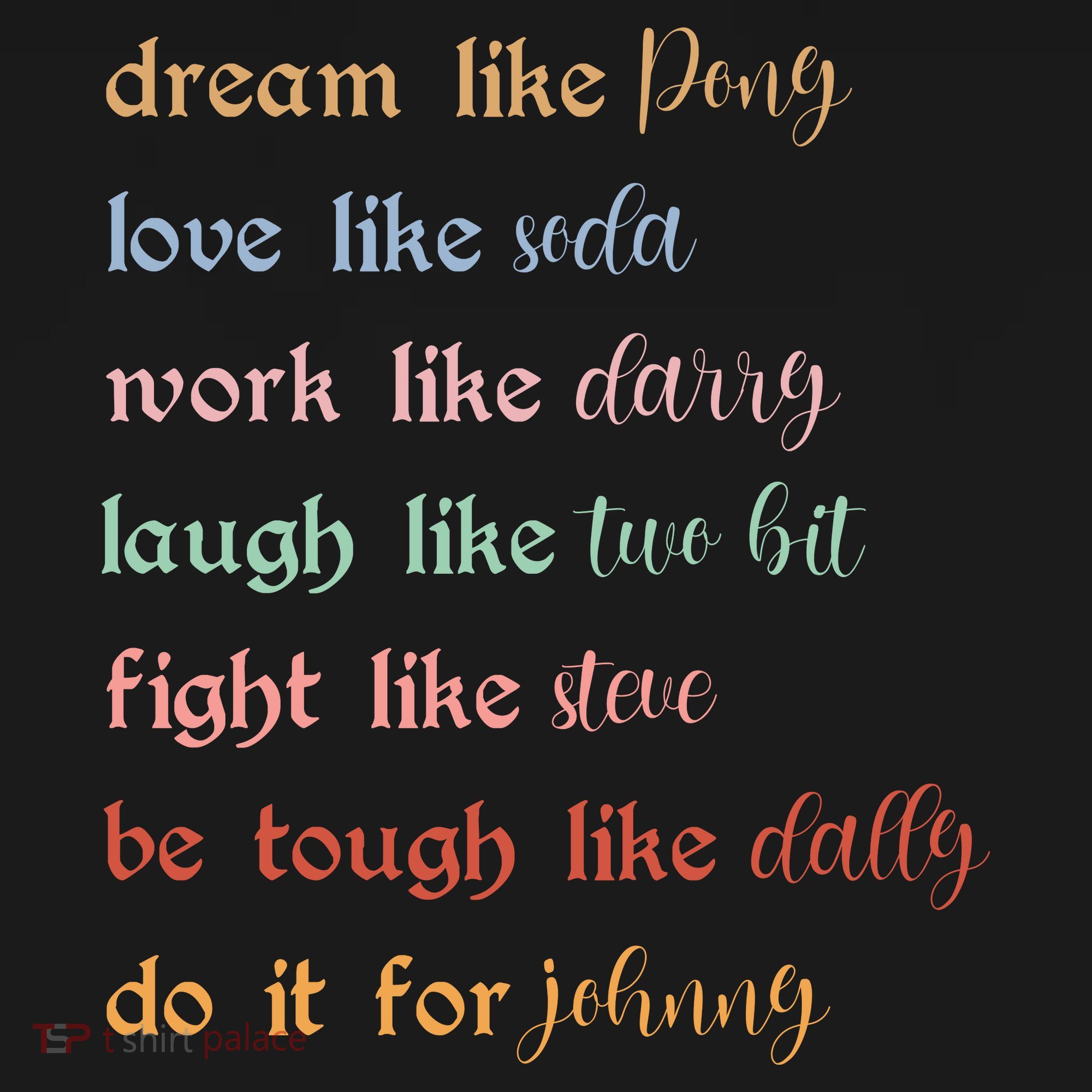 Dream Like Pony Love Like Soda Work Like Darry Laugh Like Two Bit T-Shirt