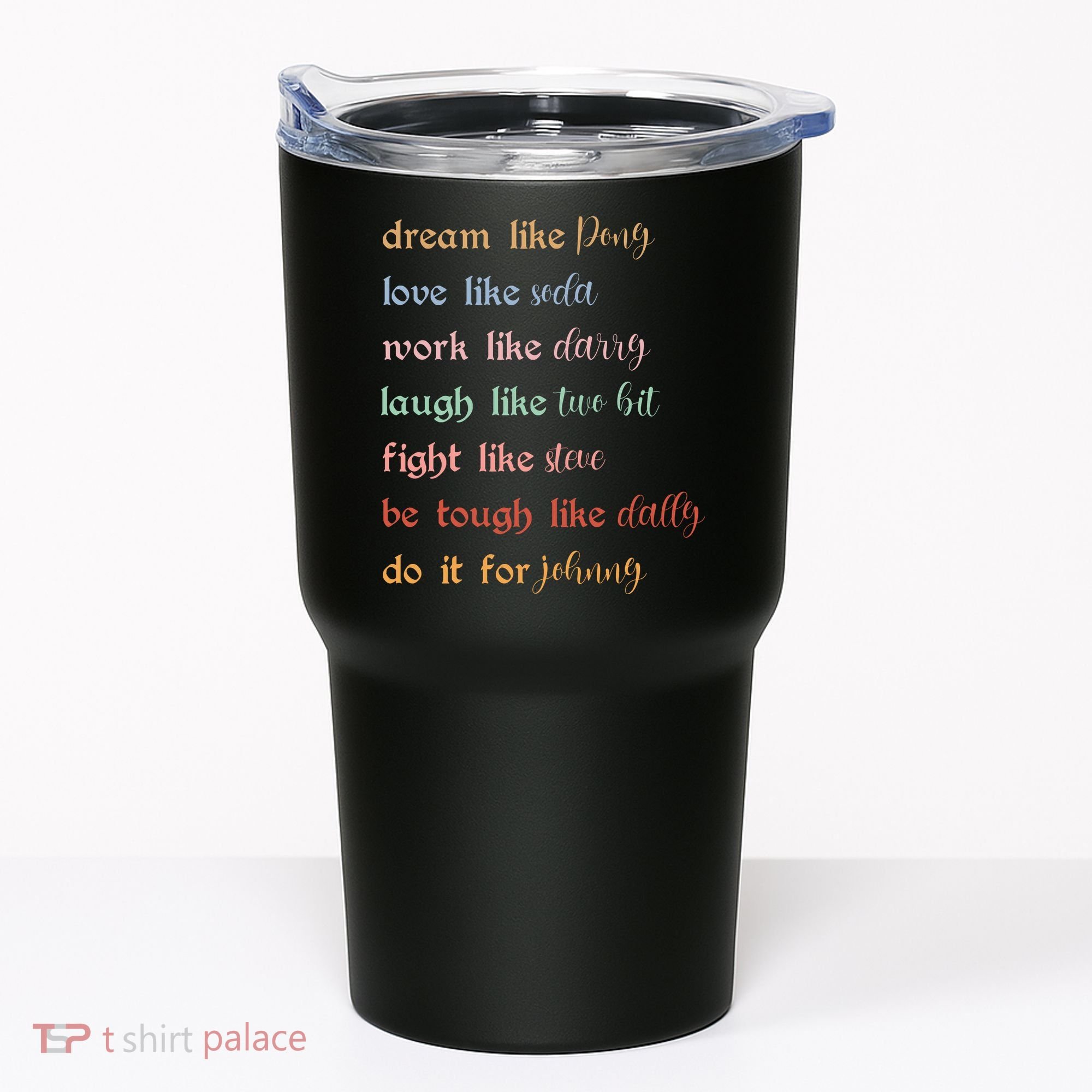 Dream Like Pony Love Like Soda Work Like Darry Laugh Like Two Bit Tumbler
